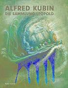 Alfred Kubin : aus meinem Reich : Meisterblätter aus dem Leopold-Museum, Wien = from my realm : masterworks of drawing from the Leopold Museum, Vienna