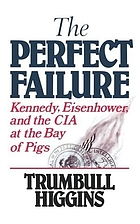 The perfect failure : Kennedy, Eisenhower, and the CIA at the Bay of Pigs