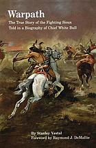 Warpath : the true story of the fighting Sioux told in a biography of Chief White Bull