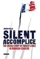 Silent accomplice : the untold story of France's role in the Rwandan genocide