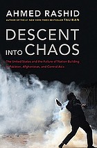 Descent into chaos : the United States and the failure of nation building in Pakistan, Afghanistan, and Central Asia