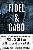 Fidel and Gabo : a portrait of the legendary friendship between Fidel Castro and Gabriel García Márquez