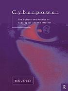 Cyberpower : the culture and politics of cyberspace and the Internet