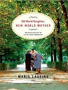 Old World daughter, New World mother : an education in love & freedom