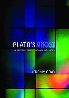 Plato's ghost : the modernist transformation of mathematics