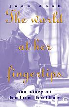 The world at her fingertips : the story of Helen Keller