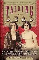 Talking to the dead : Kate and Maggie Fox and the rise of spiritualism