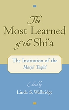 The most learned of the Shi'a : the institution of the Marja'i Taqlid
