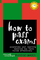 How to pass exams : accelerate your learning, memorise key facts, revise effectively