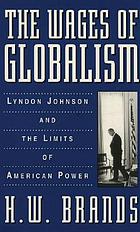 The wages of globalism : Lyndon Johnson and the limits of American power