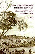 French roots in the Illinois country : the Mississippi frontier in colonial times
