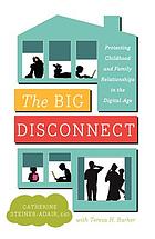 The big disconnect : protecting childhood and family relationships in the digital age