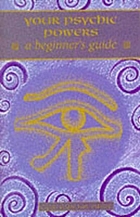 Your psychic powers : a beginner's guide