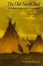 The old North trail, or, Life, legends, and religion of the Blackfeet Indians