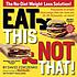 Eat this, not that : thousands of simple food swaps that can save you 10, 20, 30 pounds--or more!
