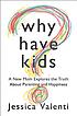 Why have kids? : a new mom explores the truth about parenting and happiness