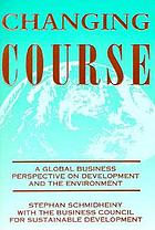 Changing course : a global business perspective on development and the environment