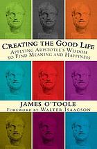 Creating the good life : applying Aristotle's wisdom to find meaning and happiness