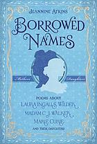 Borrowed names : poems about Laura Ingalls Wilder, Madam C.J.  Walker, Marie Curie, and their daughters