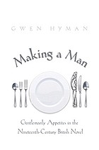 Making a man : gentlemanly appetites in the nineteenth-century British novel
