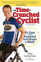 The time-crunched cyclist : fit, fast, and powerful in 6 hours a week