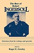 The best of Robert Ingersoll : immortal infidel... von Robert Green Ingersoll