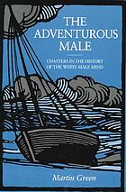 The adventurous male : chapters in the history of the white male mind