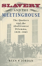 Slavery and the meetinghouse : the Quakers and the abolitionist dilemma, 1820-1865
