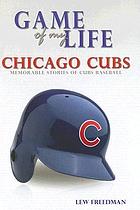 Game of my life, Chicago Cubs : memorable stories of Cubs baseball