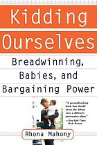 Kidding ourselves : breadwinning, babies, and bargaining power
