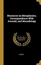 Leibniz. Discourse on metaphysics; Correspondence with Arnauld, and Monadology;