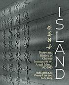 Island : poetry and history of Chinese immigrants on Angel Island 1910-1940