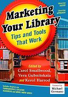 Marketing your library : tips and tools that work
