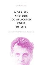 Morality and our complicated form of life : feminist Wittgensteinian metaethics