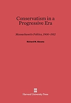 Conservatism in a progressive era; Massachusetts politics, 1900-1912