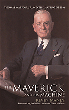 The maverick and his machine : Thomas Watson, Sr., and the making of IBM