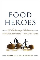 Food heroes : sixteen culinary artisans preserve tradition