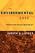 The environmental case : translating values into... por Judith A Layzer