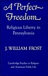 A perfect freedom : religious liberty in Pennsylvania von J  William Frost