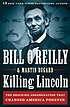Killing Lincoln : the shocking assassination that... 著者：  Bill O'Reilly 