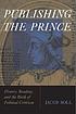 Publishing the Prince : history, reading, & the birth of political criticism