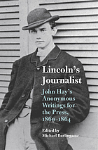Lincoln's journalist : John Hay's anonymous writings for the press, 1860-1864