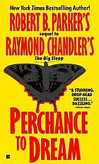 Perchance to dream : Robert B. Parker's sequel to Raymond Chandler's The big sleep.