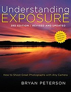 Understanding exposure : how to shoot great photographs with any camera