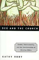Sex and the church : gender, homosexuality, and the transformation of Christian ethics