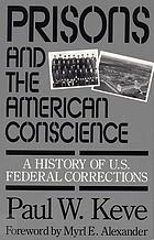 Prisons and the American conscience : a history of U.S. federal corrections