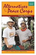 Alternatives to the Peace Corps : a guide to global volunteer opportunities