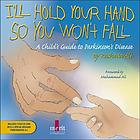 I'll hold your hand so you won't fall : a child's guide to Parkinson's disease