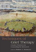 Techniques of grief therapy : creative practices for counseling the bereaved