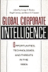 Global corporate intelligence : opportunities, technologies, and threats in the 1990s